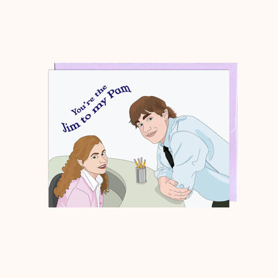 Your the Jim to my Pam Card