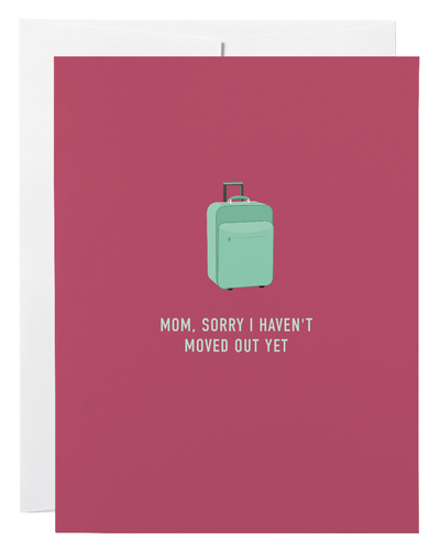 Mom, Sorry I Haven't Moved Out Yet  Greeting Card