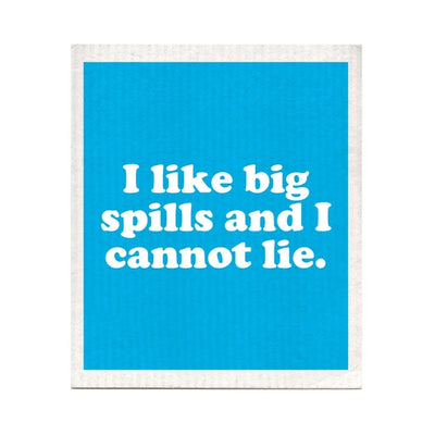 I Like Big Spills and I Cannot Lie Swedish Dishcloth